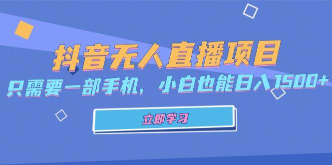 （13124期）抖音无人直播项目，只需要一部手机，小白也能日入1500+-云商网创