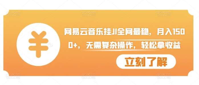 网易云音乐挂JI全网最稳，月入1500+，无需复杂操作，轻松拿收益【揭秘】-云商网创