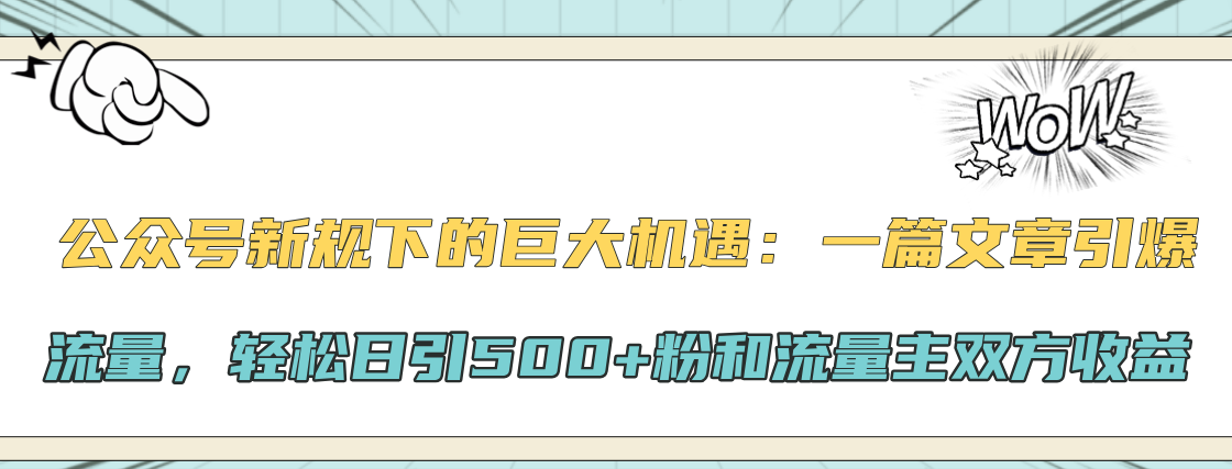 公众号新规下的巨大机遇：轻松日引500+粉和流量主双方收益，一篇文章引爆流量-云商网创