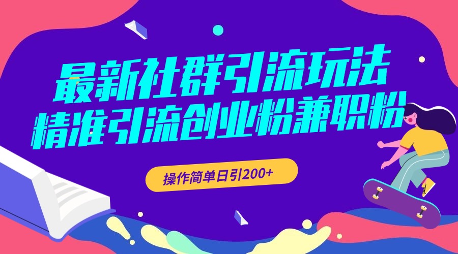 最新社群引流玩法，精准引流创业粉兼职粉，操作简单日引200+-云商网创