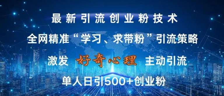 激发好奇心，全网精准‘学习、求带粉’引流技术，无封号风险，单人日引500+创业粉【揭秘】-云商网创