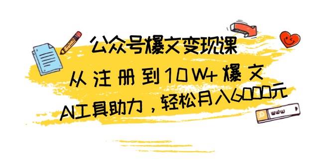（13365期）公众号爆文变现课：从注册到10W+爆文，AI工具助力，轻松月入6000元-云商网创