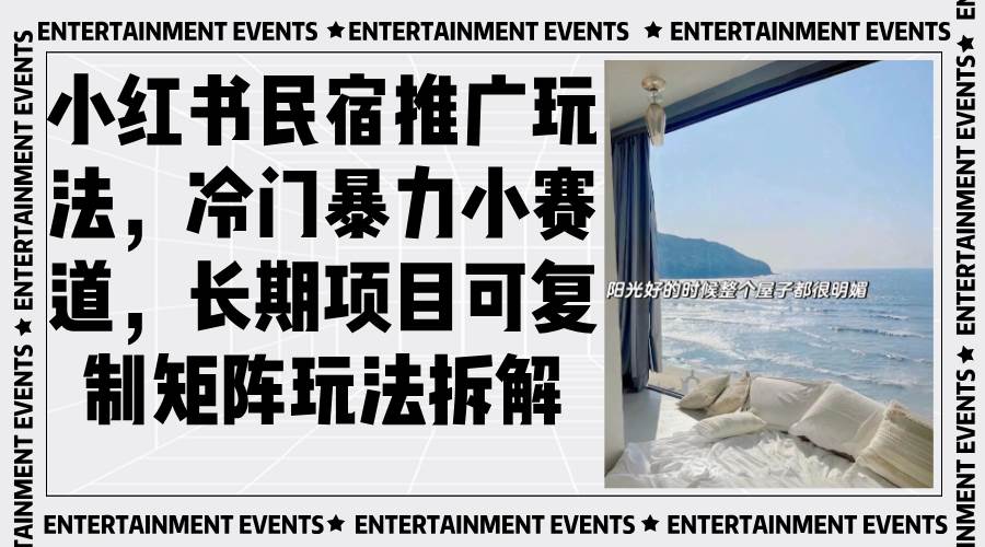 （13474期）小红书民宿推广玩法，冷门暴力小赛道，长期项目可复制矩阵玩法拆解-云商网创