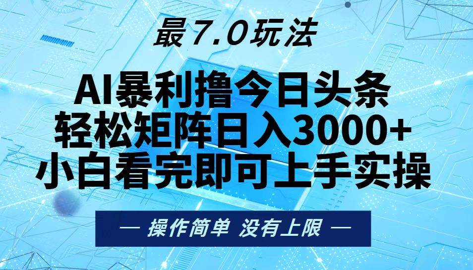 （13219期）今日头条最新7.0玩法，轻松矩阵日入3000+-云商网创