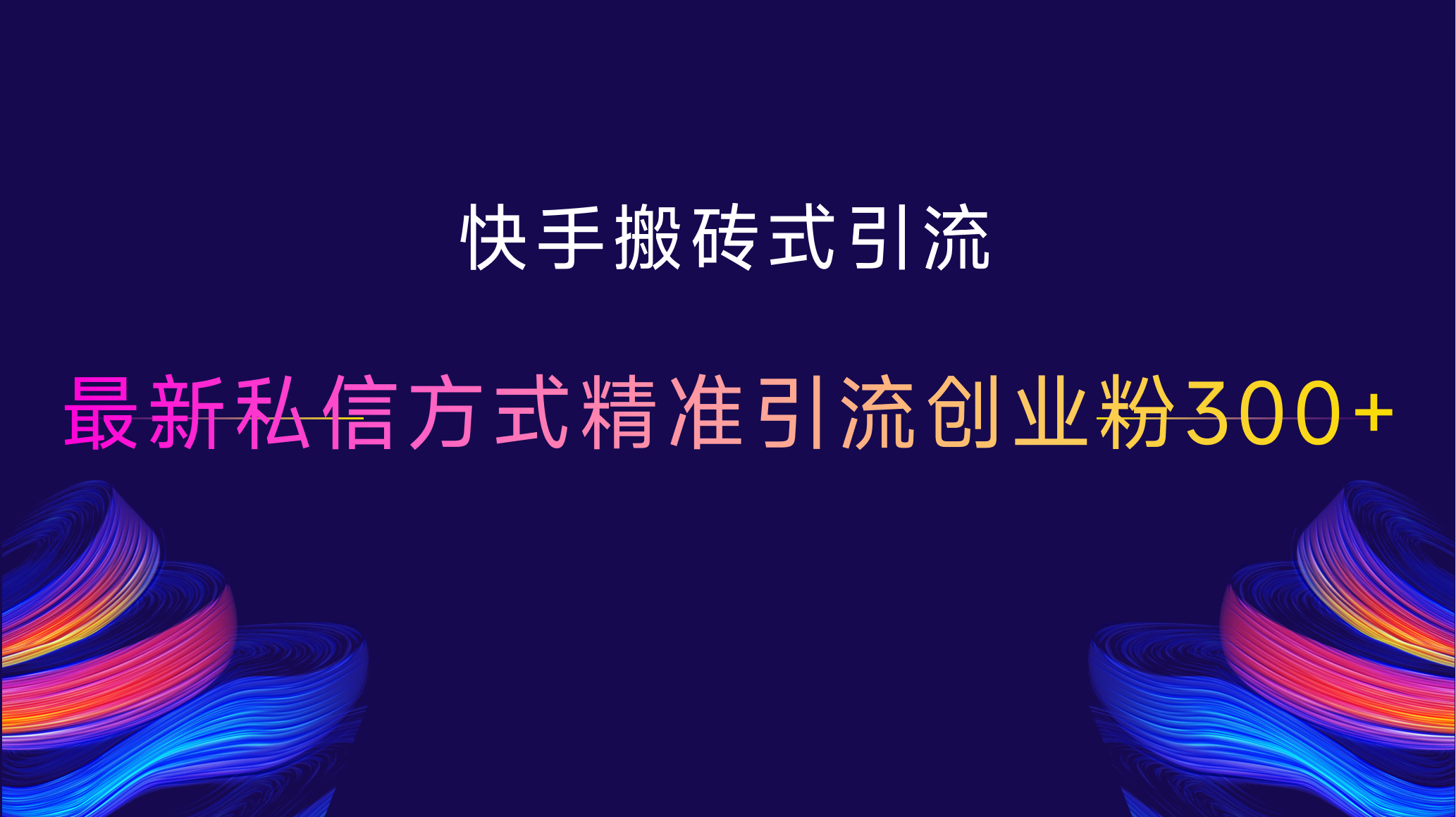快手搬砖式引流，最新私信方式，精准引流创业粉300+-云商网创