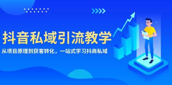 抖音私域引流教学：从项目原理到获客转化，一站式学习抖商私域-云商网创