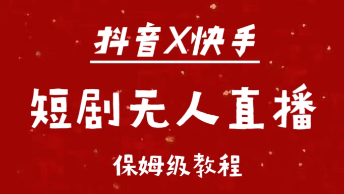 抖音快手短剧无人直播最新保姆级教程来了-云商网创