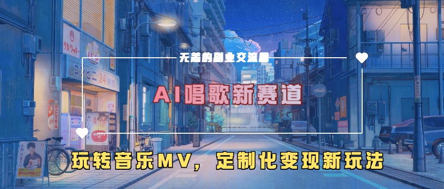 AI唱歌新赛道，玩转音乐mv，定制化变现新玩法！-云商网创