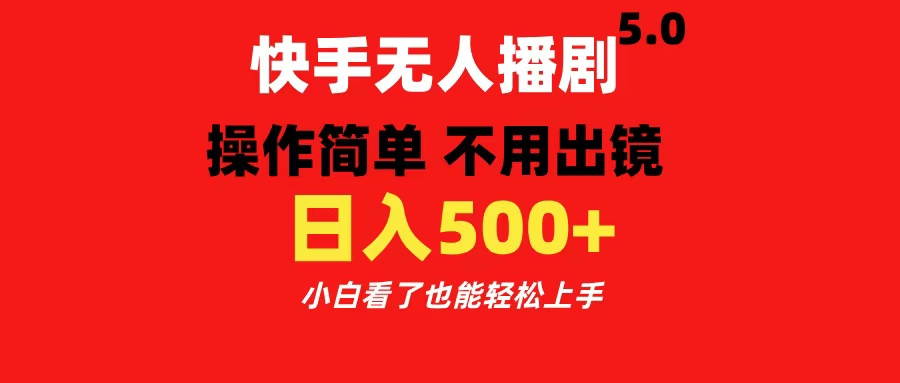 快手无人播剧5.0，操作简单 不用出镜，日入500+小白看了也能轻松上手-云商网创