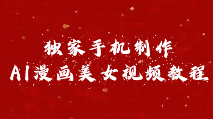 独家手机制作AI漫画美女视频，外面卖1280的保姆级教程-云商网创