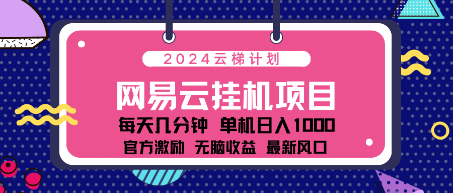 2024最新网易云云梯计划项目，每天只需操作几分钟！-云商网创