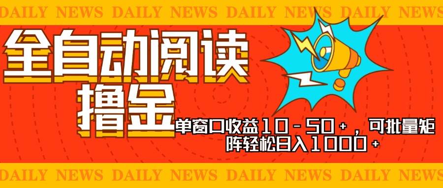 （13189期）全自动阅读撸金，单窗口收益10-50+，可批量矩阵轻松日入1000+，新手小…-云商网创