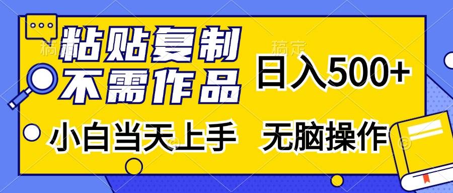 （13242期）粘贴复制，无需作品，日入500+，小白当天上手，无脑操作-云商网创