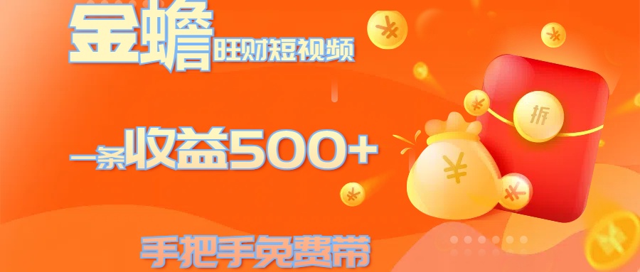 金蟾旺财短视频玩法 一条收益500+ 手把手免费带 当天可上手-云商网创