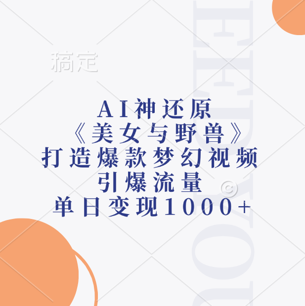AI神还原《美女与野兽》，打造爆款梦幻视频，引爆流量，单日变现1000+-云商网创