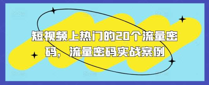 短视频上热门的20个流量密码，流量密码实战案例-云商网创