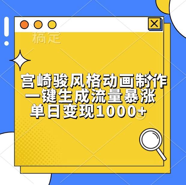 宫崎骏风格动画制作，一键生成流量暴涨，单日变现1000+-云商网创