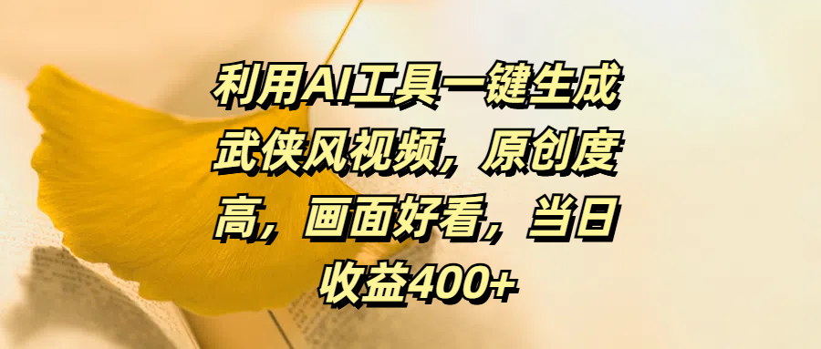 利用AI工具一键生成武侠风视频，原创度高，画面好看，当日收益400+-云商网创