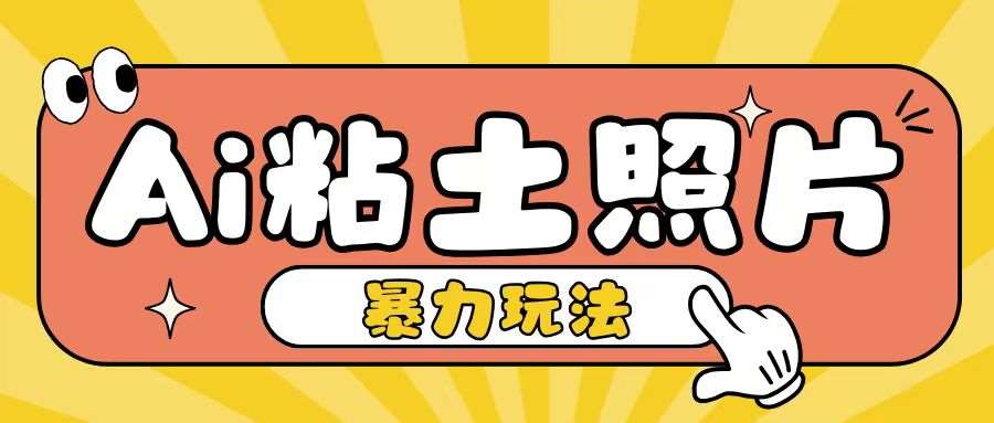 Ai粘土照片玩法，简单粗暴，小白轻松上手，单日收入200+-云商网创