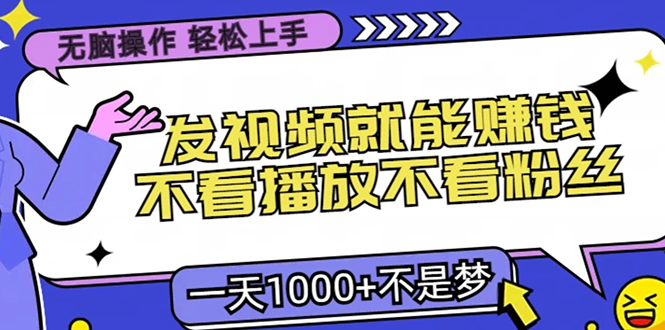无脑操作，只要发视频就能赚钱？不看播放不看粉丝，小白轻松上手，一天1000+-云商网创