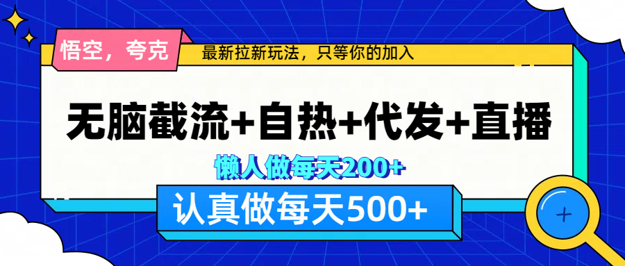 悟空、夸克拉新，无脑截流+自热+代发+直播，日入500+-云商网创