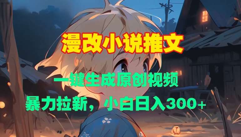 漫改小说推文，一键生成原创视频，暴力拉新，小白日入3张-云商网创