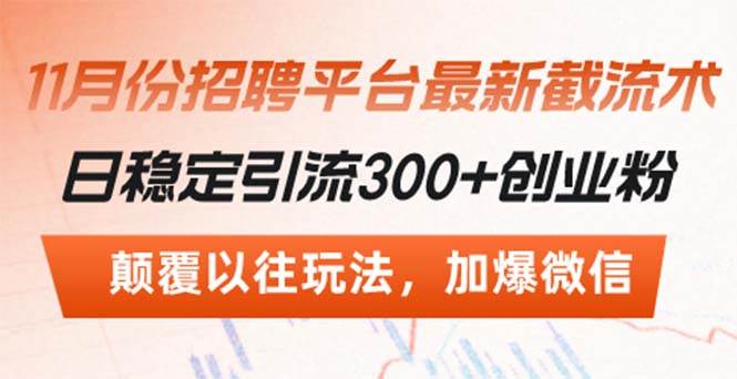 （13309期）招聘平台最新截流术，日稳定引流300+创业粉，颠覆以往玩法 加爆微信-云商网创
