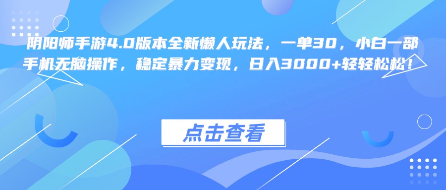 阴阳师手游4.0版本全新懒人玩法，一单30，小白一部手机无脑操作，稳定暴力变现，日入3000+轻轻松松！-云商网创