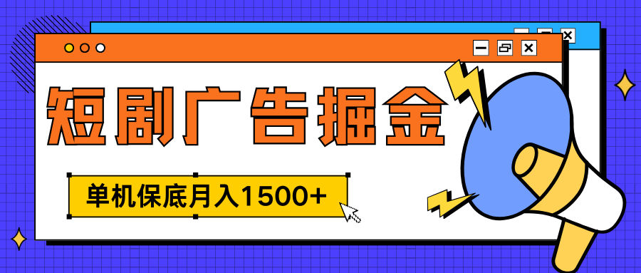 独家短剧广告掘金，单机保底月入1500+， 每天耗时2-4小时，可放大矩阵适合小白-云商网创