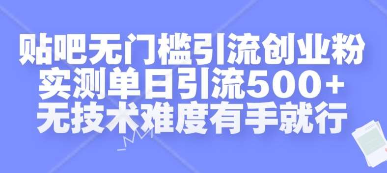 贴吧无门槛引流创业粉，实测单日引流500+，无技术难度有手就行【揭秘】-云商网创