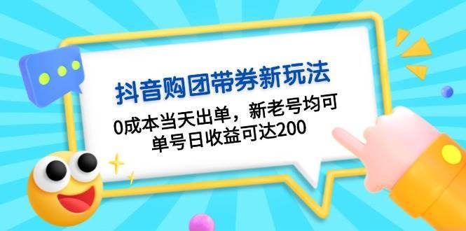 抖音购团带券，0成本当天出单，新老号均可，单号日收益可达200-云商网创