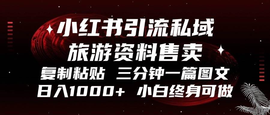（13260期）小红书引流私域旅游资料售卖，复制粘贴，三分钟一篇图文，日入1000+，…-云商网创