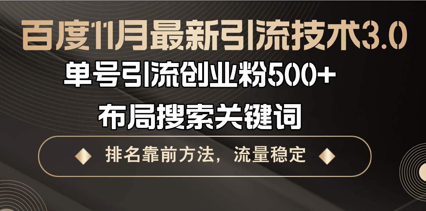 （13212期）百度11月最新引流技术3.0,单号引流创业粉500+，布局搜索关键词，排名靠…-云商网创