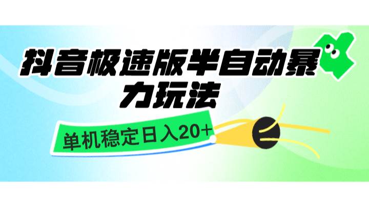 抖音极速版半自动暴力玩法，单机稳定日入20+，简单无脑好上手，适合批量上机-云商网创