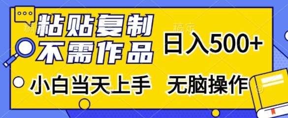 粘贴复制，无需作品，日入500+，小白当天上手，无脑操作-云商网创