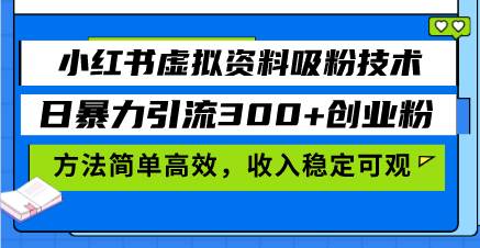 （13345期）小红书虚拟资料吸粉技术，日暴力引流300+创业粉，方法简单高效，收入稳…-云商网创