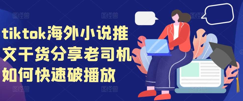tiktok海外小说推文干货分享，老司机如何快速破播放-云商网创