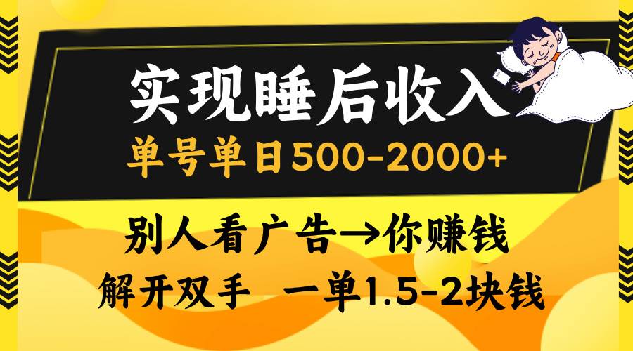 （13187期）实现睡后收入，单号单日500-2000+,别人看广告＝你赚钱，无脑操作，一单…-云商网创