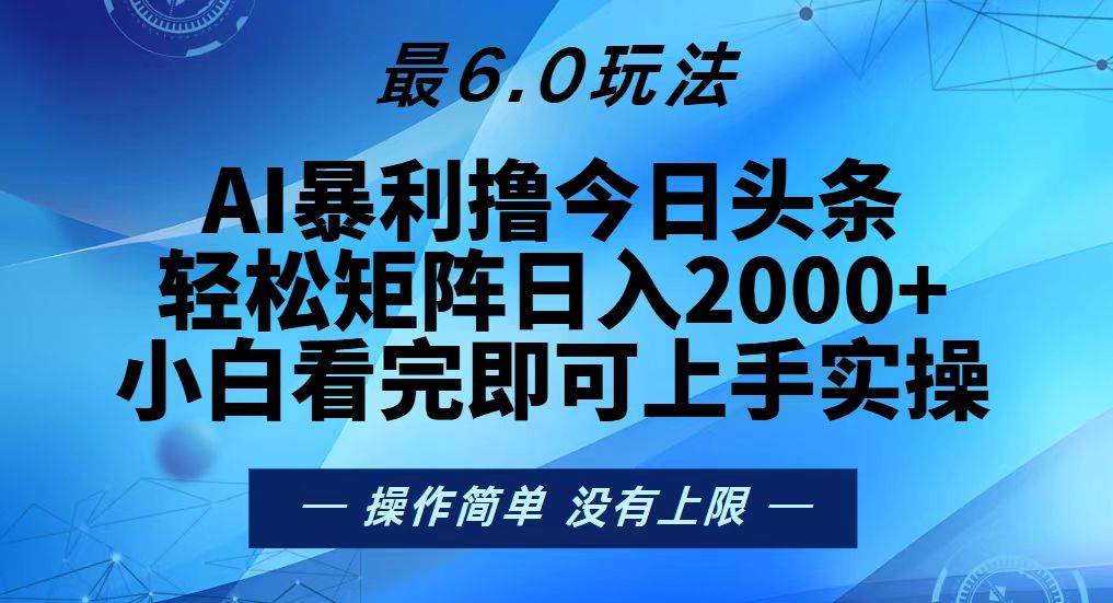 （13311期）今日头条最新6.0玩法，轻松矩阵日入2000+-云商网创