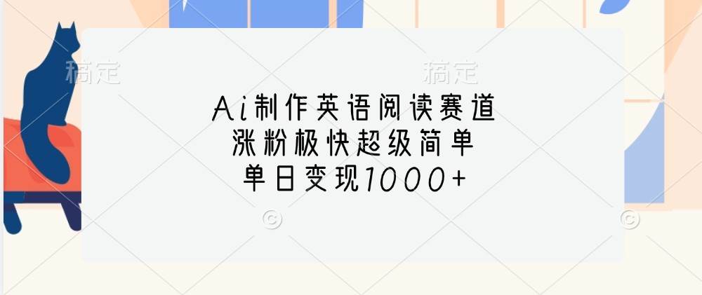 Ai制作英语阅读赛道，涨粉极快超级简单，单日变现1000+-云商网创