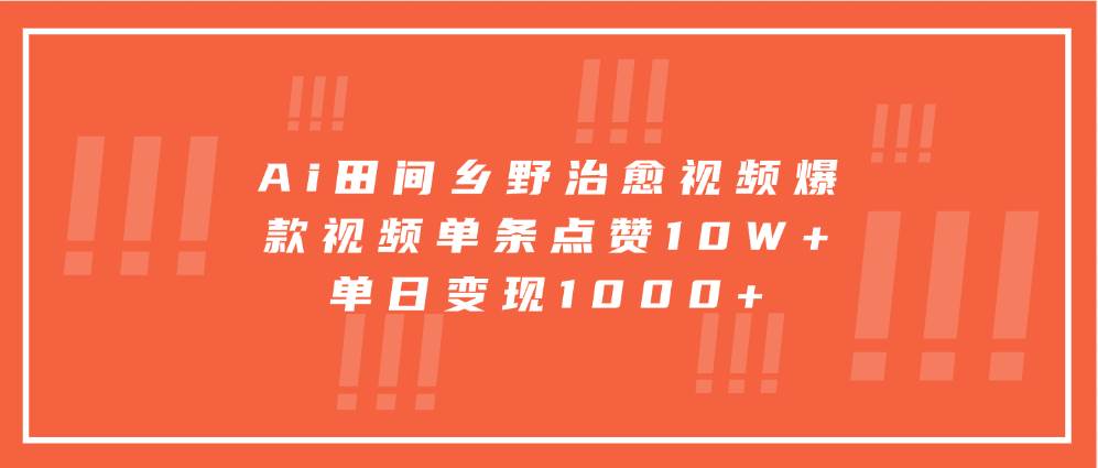 Ai田间乡野治愈视频，爆款视频单条点赞10W+，单日变现1000+-云商网创