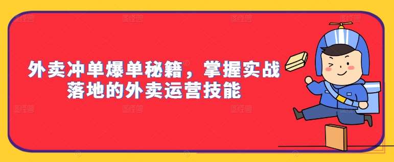外卖冲单爆单秘籍，掌握实战落地的外卖运营技能-云商网创