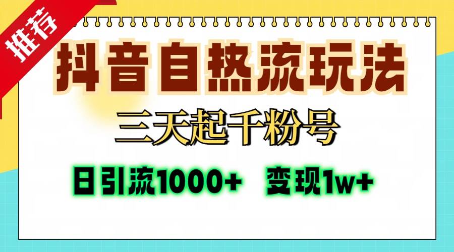 （13239期）抖音自热流打法，三天起千粉号，单视频十万播放量，日引精准粉1000+，…-云商网创