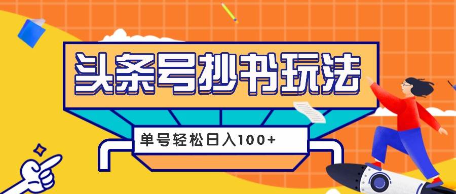 今日头条抄书玩法，用这个方法，单号轻松日入100+（附详细教程及工具）-云商网创