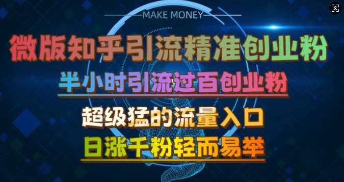 微版知乎引流创业粉，超级猛流量入口，半小时破百，日涨千粉轻而易举【揭秘】-云商网创