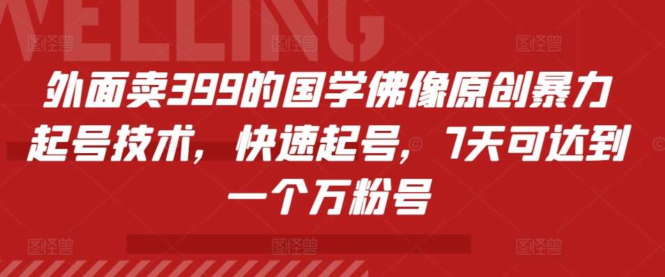 外面卖399的国学佛像原创暴力起号技术，快速起号，7天可达到一个万粉号-云商网创