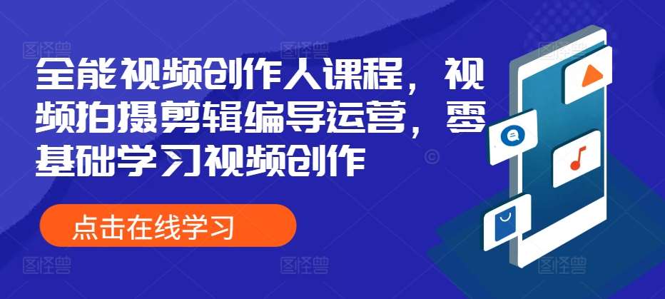 全能视频创作人课程，视频拍摄剪辑编导运营，零基础学习视频创作-云商网创