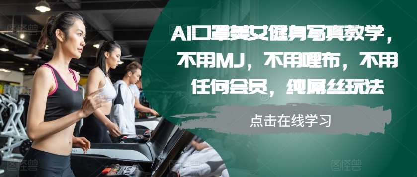 AI口罩美女健身写真教学，不用MJ，不用哩布，不用任何会员，纯屌丝玩法-云商网创