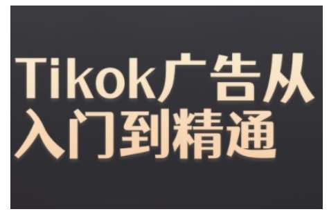 Tiktok Ads实操教程，Tiktok广告从入门到精通-云商网创
