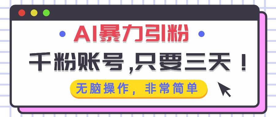 （13444期）AI暴力引粉，千粉账号只需要三天，无脑操作有手就行-云商网创